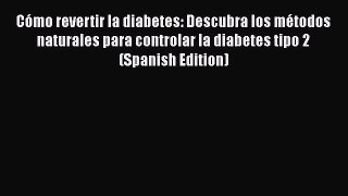 Read Books CÃ³mo revertir la diabetes: Descubra los mÃ©todos naturales para controlar la diabetes