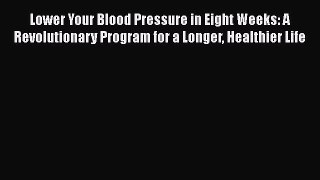 Read Books Lower Your Blood Pressure in Eight Weeks: A Revolutionary Program for a Longer Healthier