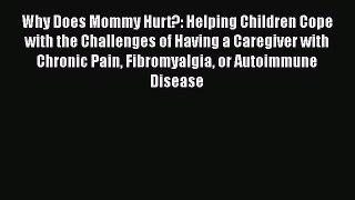 Download Books Why Does Mommy Hurt?: Helping Children Cope with the Challenges of Having a