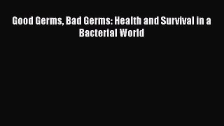 Download Books Good Germs Bad Germs: Health and Survival in a Bacterial World E-Book Free