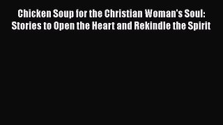 [PDF] Chicken Soup for the Christian Woman's Soul: Stories to Open the Heart and Rekindle the