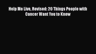 Read Books Help Me Live Revised: 20 Things People with Cancer Want You to Know E-Book Free