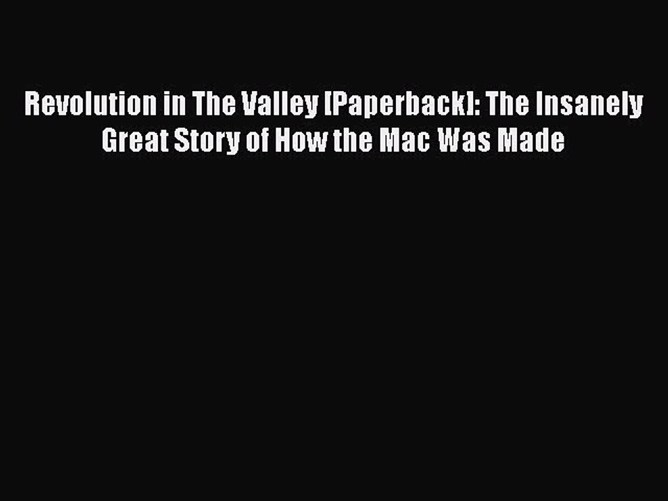 Read Revolution in The Valley [Paperback]: The Insanely Great Story of How the Mac Was Made