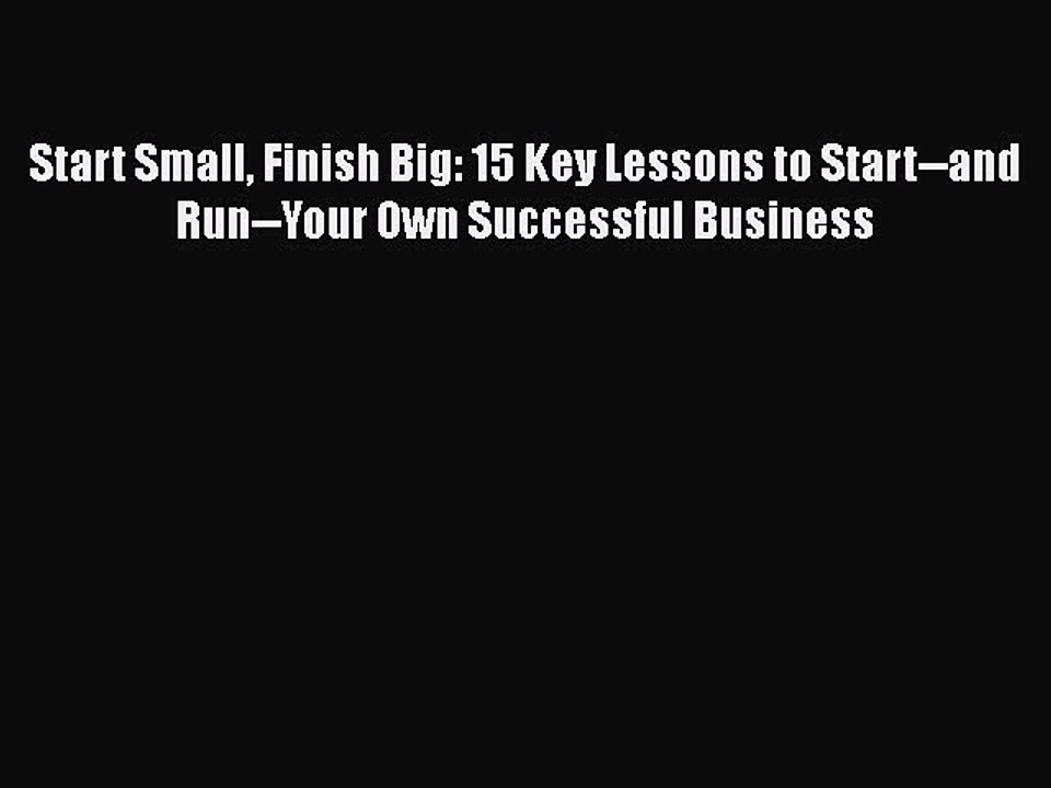 Read Start Small Finish Big: 15 Key Lessons to Start--and Run--Your Own Successful Business