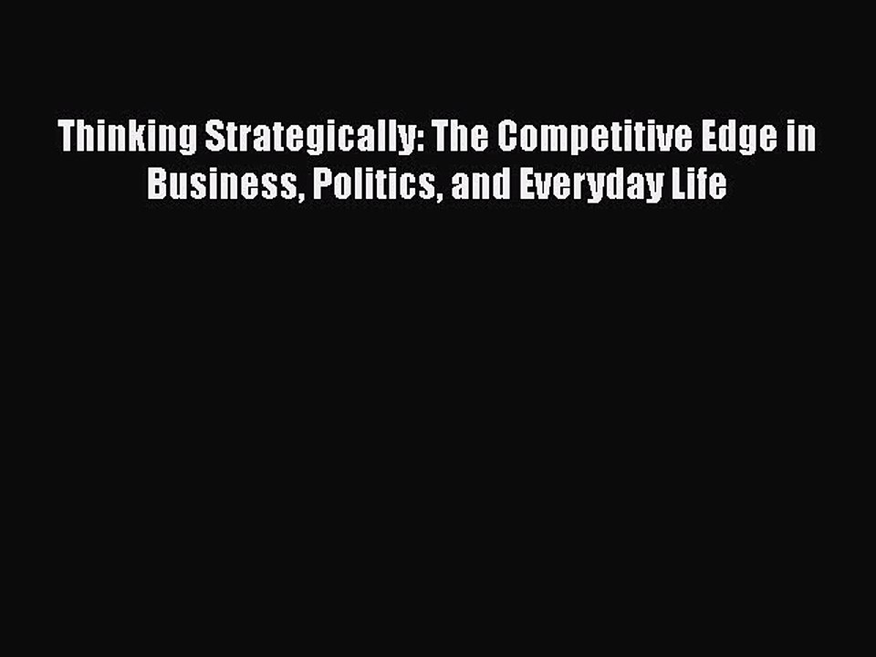 Read Thinking Strategically: The Competitive Edge in Business Politics and Everyday Life Ebook