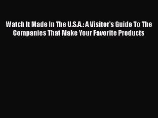 Read Watch It Made In The U.S.A.: A Visitor's Guide To The Companies That Make Your Favorite