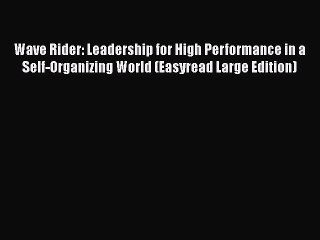 Read Wave Rider: Leadership for High Performance in a Self-Organizing World (Easyread Large