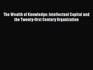 Read The Wealth of Knowledge: Intellectual Capital and the Twenty-first Century Organization