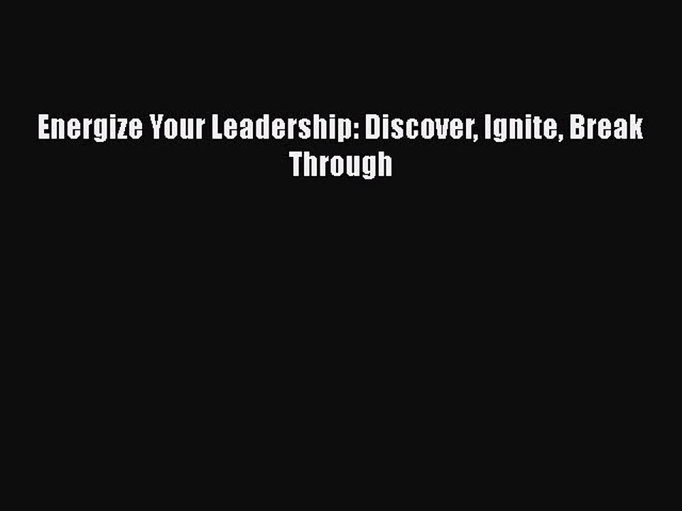 Read Energize Your Leadership: Discover Ignite Break Through Ebook Free