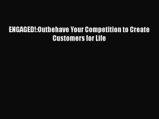 Read ENGAGED!:Outbehave Your Competition to Create Customers for Life Ebook Free