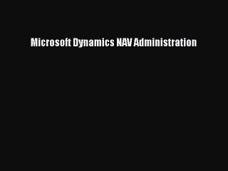 Read Microsoft Dynamics NAV Administration PDF Online