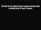 Read Books The Age Fix: A Leading Plastic Surgeon Reveals How to Really Look 10 Years Younger