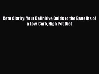 Read Books Keto Clarity: Your Definitive Guide to the Benefits of a Low-Carb High-Fat Diet
