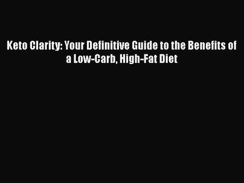 Read Books Keto Clarity: Your Definitive Guide to the Benefits of a Low-Carb High-Fat Diet