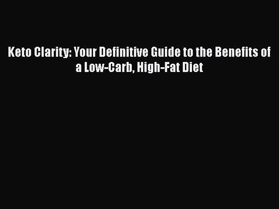 Read Books Keto Clarity: Your Definitive Guide to the Benefits of a Low-Carb High-Fat Diet