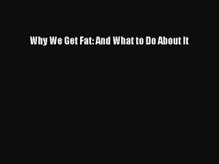 Read Books Why We Get Fat: And What to Do About It ebook textbooks