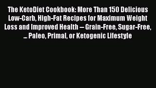 Read Books The KetoDiet Cookbook: More Than 150 Delicious Low-Carb High-Fat Recipes for Maximum
