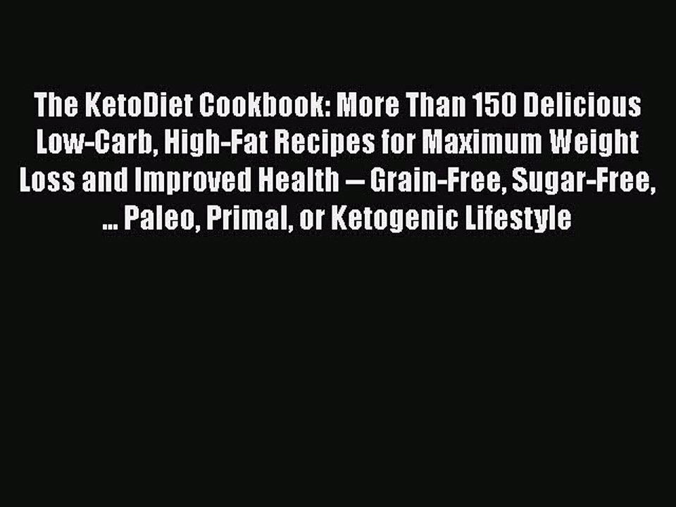 Read Books The KetoDiet Cookbook: More Than 150 Delicious Low-Carb High-Fat Recipes for Maximum