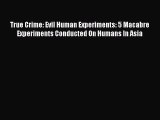 Read True Crime: Evil Human Experiments: 5 Macabre Experiments Conducted On Humans In Asia