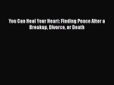 Read Books You Can Heal Your Heart: Finding Peace After a Breakup Divorce or Death ebook textbooks