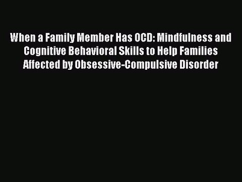 Read Books When a Family Member Has OCD: Mindfulness and Cognitive Behavioral Skills to Help