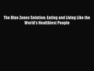 Read Books The Blue Zones Solution: Eating and Living Like the World's Healthiest People E-Book