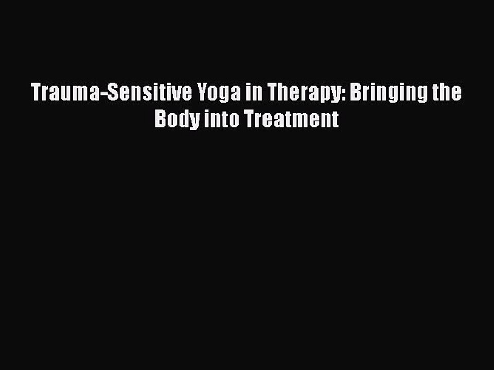 Read Books Trauma-Sensitive Yoga in Therapy: Bringing the Body into Treatment Ebook PDF