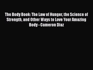 Read Books The Body Book: The Law of Hunger the Science of Strength and Other Ways to Love