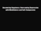 Read Books Uncovering Happiness: Overcoming Depression with Mindfulness and Self-Compassion