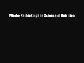 Read Books Whole: Rethinking the Science of Nutrition E-Book Free