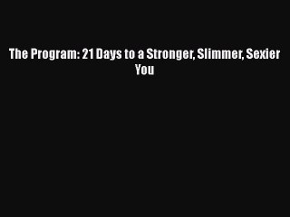 Read Books The Program: 21 Days to a Stronger Slimmer Sexier You E-Book Free