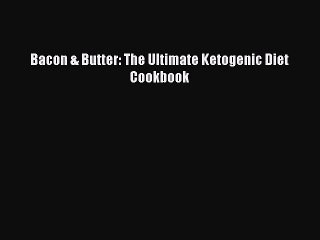 Read Books Bacon & Butter: The Ultimate Ketogenic Diet Cookbook E-Book Free