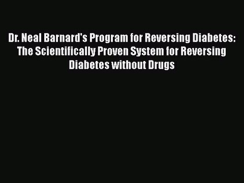 Read Books Dr. Neal Barnard's Program for Reversing Diabetes: The Scientifically Proven System