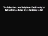 Read Books The Paleo Diet: Lose Weight and Get Healthy by Eating the Foods You Were Designed