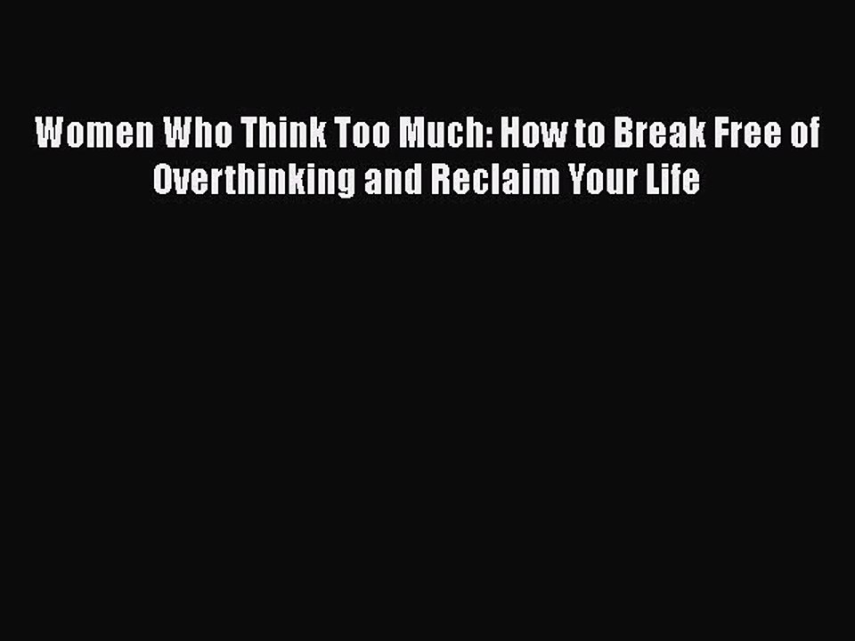 Download Books Women Who Think Too Much: How to Break Free of Overthinking and Reclaim Your