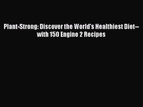Read Books Plant-Strong: Discover the World's Healthiest Diet with 150 Engine 2 Recipes Ebook