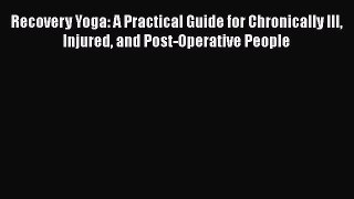 Read Recovery Yoga: A Practical Guide for Chronically Ill Injured and Post-Operative People
