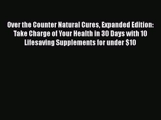 Read Books Over the Counter Natural Cures Expanded Edition: Take Charge of Your Health in 30