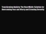 Read Books Transforming Anxiety: The HeartMathÂ« Solution for Overcoming Fear and Worry and