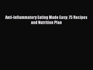 Read Books Anti-Inflammatory Eating Made Easy: 75 Recipes and Nutrition Plan E-Book Free