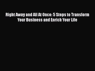 Read Books Right Away and All At Once: 5 Steps to Transform Your Business and Enrich Your Life