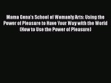 Read Books Mama Gena's School of Womanly Arts: Using the Power of Pleasure to Have Your Way