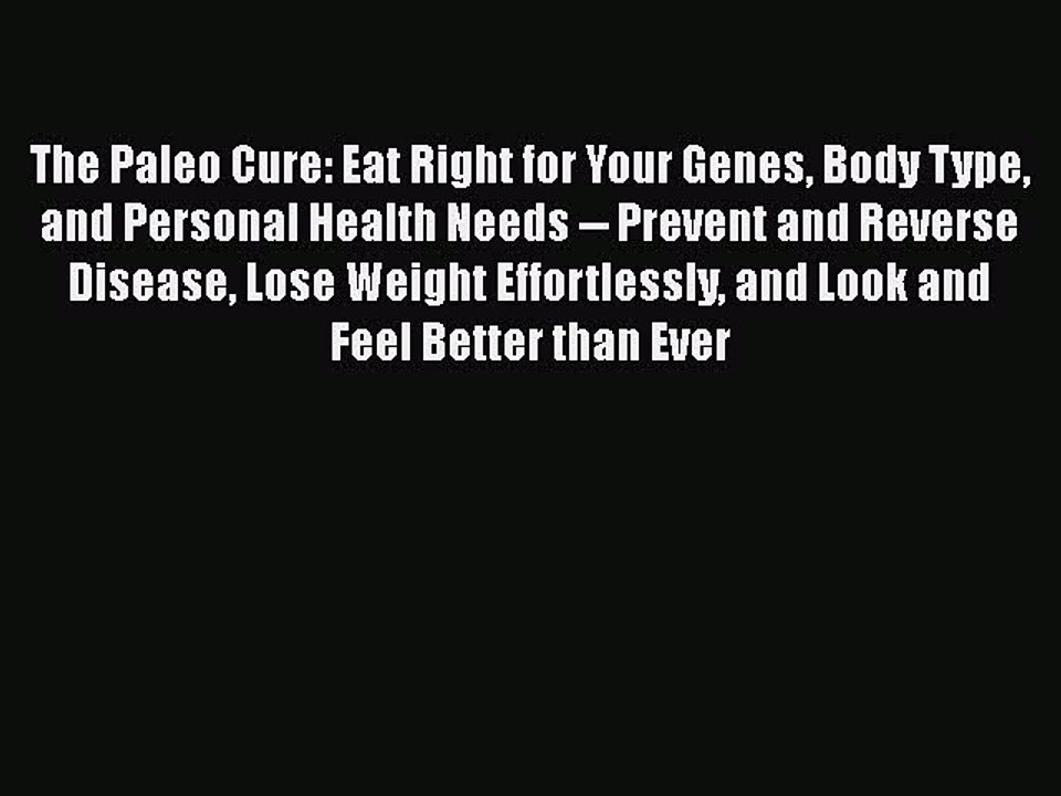 Read Books The Paleo Cure: Eat Right for Your Genes Body Type and Personal Health Needs --