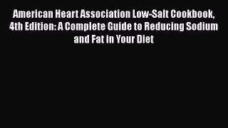Read Books American Heart Association Low-Salt Cookbook 4th Edition: A Complete Guide to Reducing