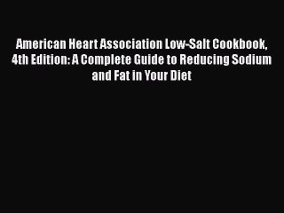 Read Books American Heart Association Low-Salt Cookbook 4th Edition: A Complete Guide to Reducing
