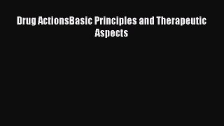 Download Drug ActionsBasic Principles and Therapeutic Aspects PDF Free