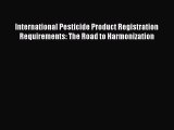 Read International Pesticide Product Registration Requirements: The Road to Harmonization Ebook