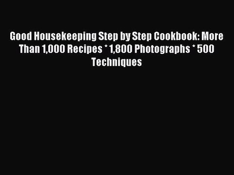 [PDF] Good Housekeeping Step by Step Cookbook: More Than 1000 Recipes * 1800 Photographs *