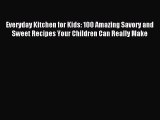 [PDF] Everyday Kitchen for Kids: 100 Amazing Savory and Sweet Recipes Your Children Can Really