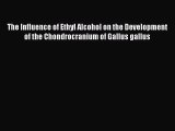 Read The Influence of Ethyl Alcohol on the Development of the Chondrocranium of Gallus gallus